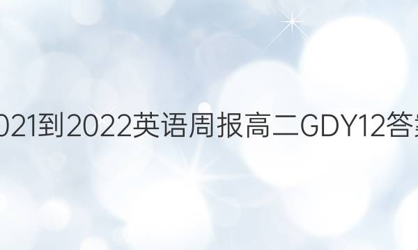 2021-2022 英语周报 高二 GDY 12答案图片