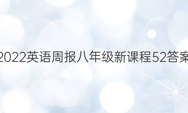 2022 英语周报 八年级 新课程 52答案
