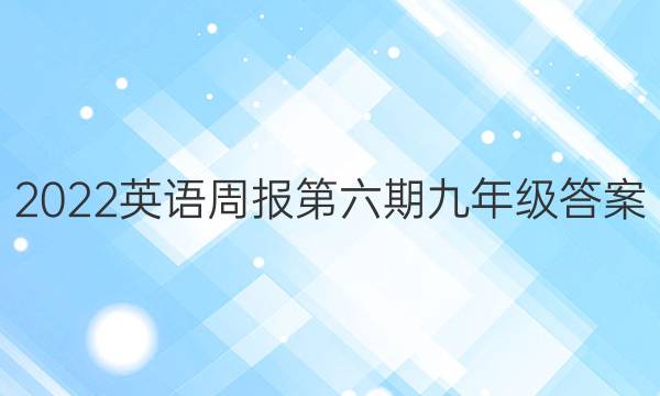2022英语周报第六期九年级答案