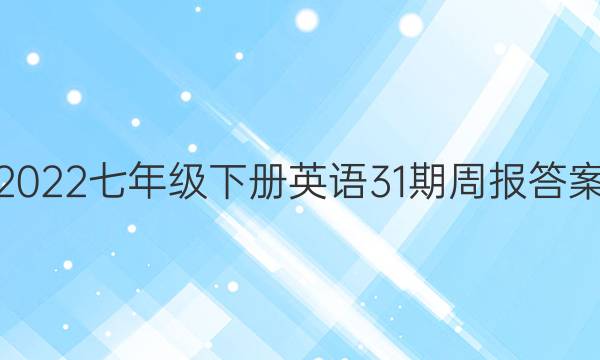 2022七年级下册英语31期周报答案