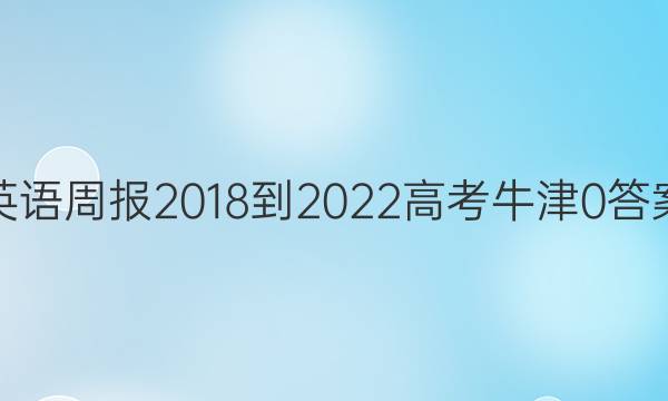 英语周报 2018-2022 高考 牛津 0答案