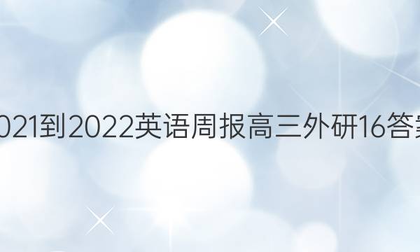 2021-2022 英语周报 高三 外研 16答案