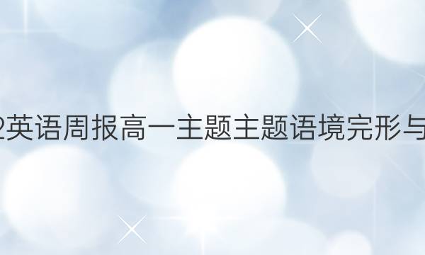 2022英语周报高一主题主题语境完形与答案