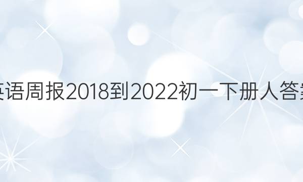 英语周报2018-2022初一下册人答案