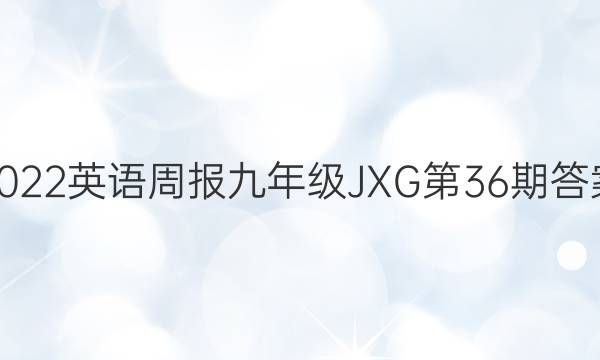 2022英语周报九年级JXG第36期答案