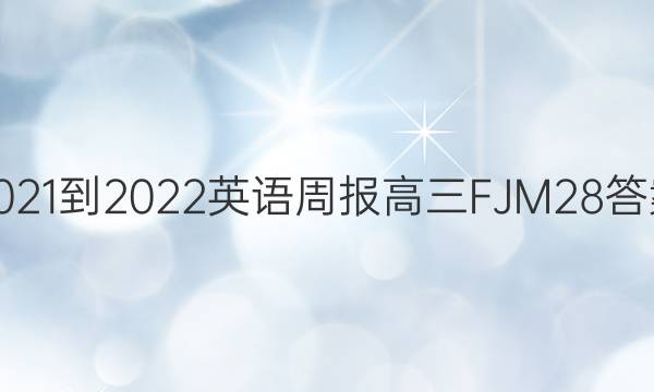 2021-2022 英语周报 高三 FJM 28答案