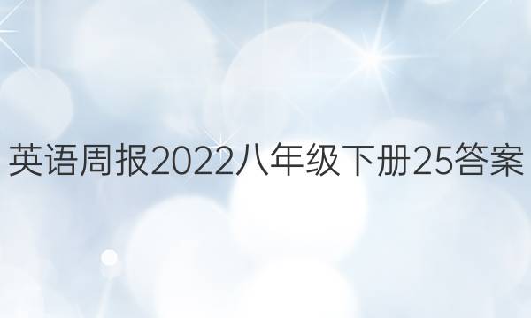 英语周报2022八年级下册25答案