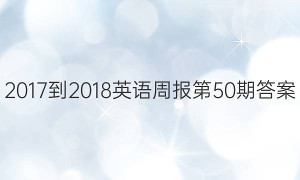 2017-2018英语周报第50期答案