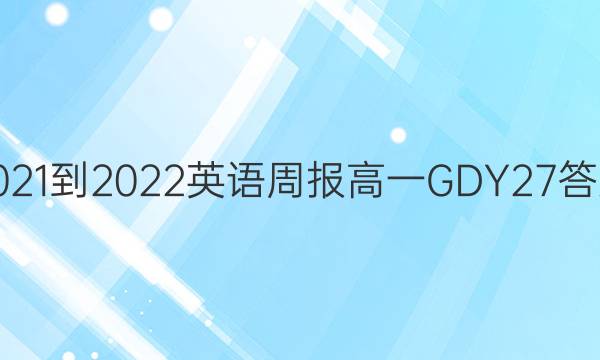2021-2022 英语周报 高一 GDY 27答案