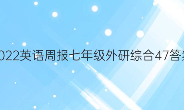 2022 英语周报 七年级 外研综合 47答案