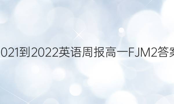 2021-2022 英语周报 高一 FJM 2答案