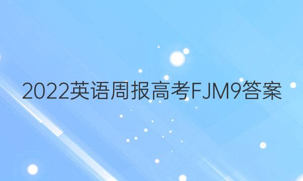 2022 英语周报 高考 FJM 9答案图片