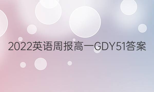 2022 英语周报 高一 GDY 51答案图片
