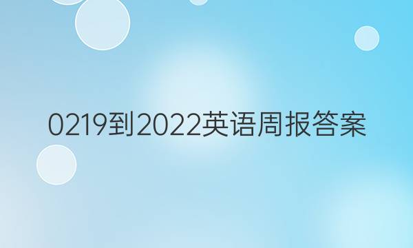0219-2022英语周报答案图片