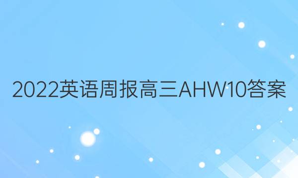 2022 英语周报 高三 AHW 10答案图片