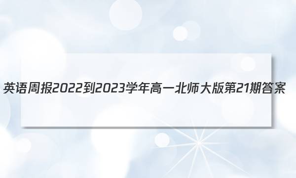 英语周报2022-2023学年高一北师大版第21期答案
