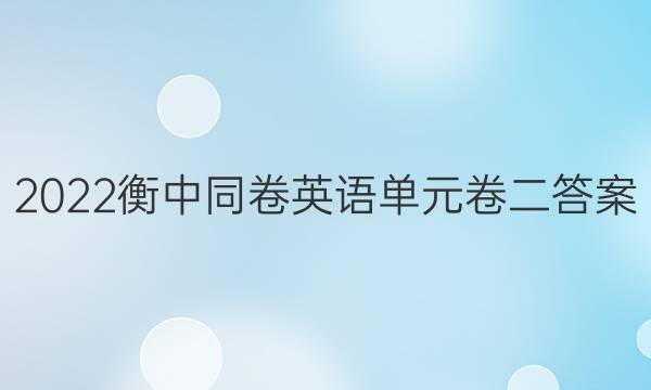 2022衡中同卷英语单元卷二答案-第1张图片-衡中同卷答案公布网