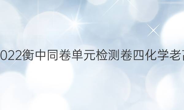 2021-2022衡中同卷单元检测卷四化学老高考答案