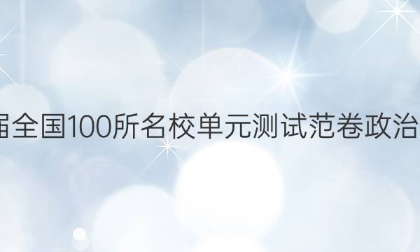 2022屆全國100所名校單元測試范卷政治一答案