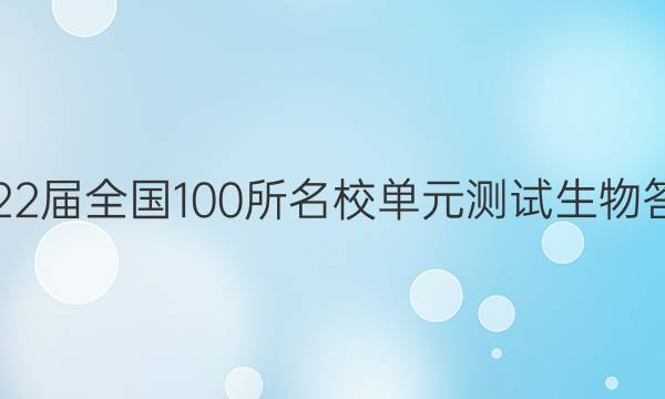 2022屆全國100所名校單元測試生物答案-第1張圖片-全國100所名校答案網(wǎng)