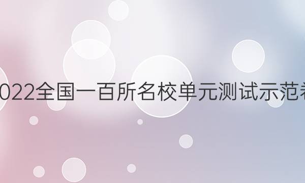 卷臨天下2022全國(guó)一百所名校單元測(cè)試示范卷語(yǔ)文答案