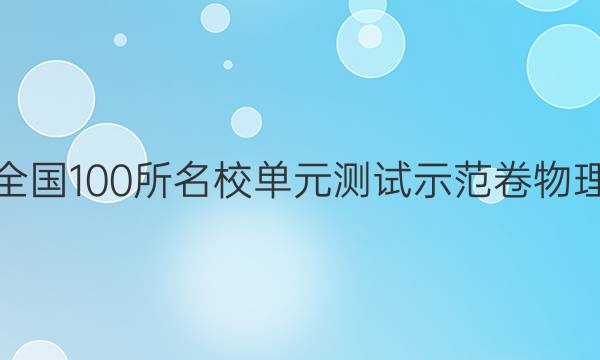 2022屆高三全國(guó)100所名校單元測(cè)試示范卷物理21g3dy高三(四)答案