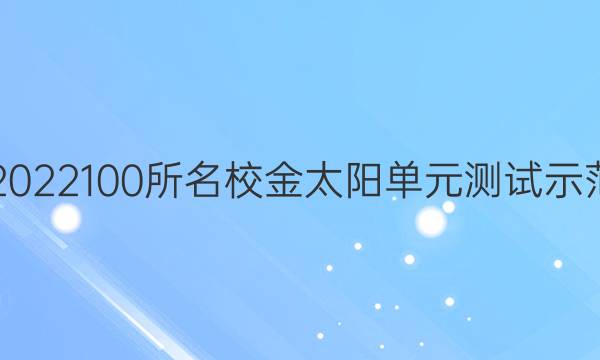 2021-2022100所名校金太陽(yáng)單元測(cè)試示范卷答案-第1張圖片-全國(guó)100所名校答案網(wǎng)