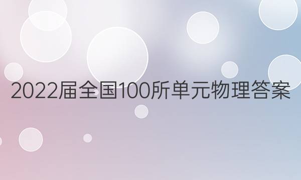 2022屆全國(guó)100所單元物理答案