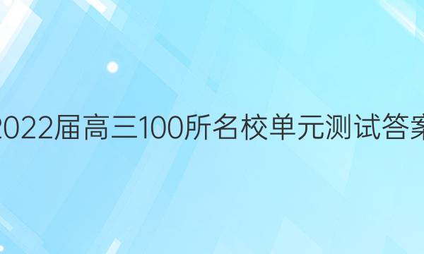 2022屆高三100所名校單元測試答案