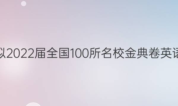 高考模擬2022屆全國100所名校金典卷英語六答案