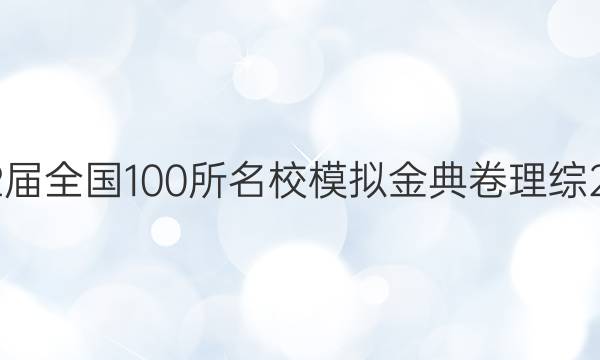 2022屆全國(guó)100所名校模擬金典卷理綜2答案-第1張圖片-全國(guó)100所名校答案網(wǎng)