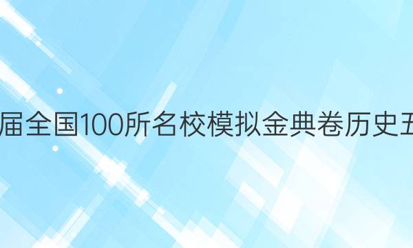 2022屆全國(guó)100所名校模擬金典卷歷史五答案