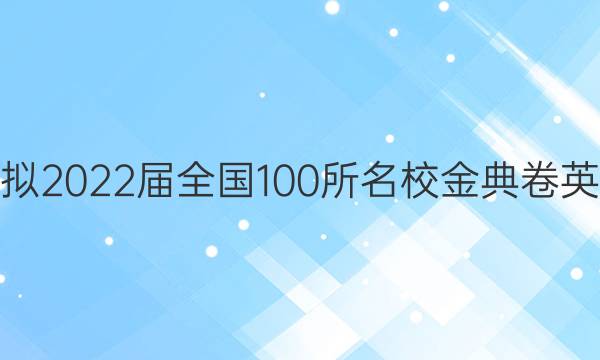 高考模擬2022屆全國100所名校金典卷英語答案