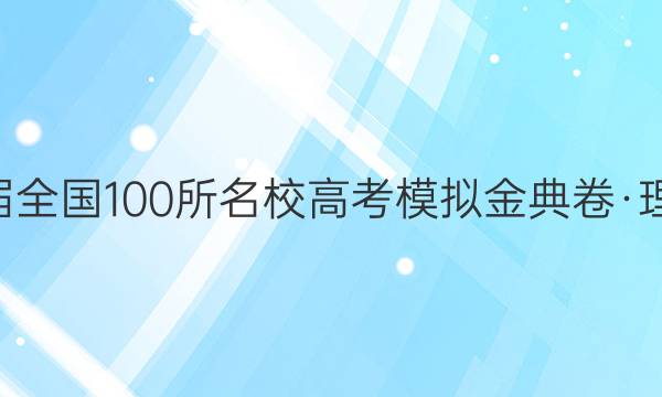 2022屆2022屆全國(guó)100所名校高考模擬金典卷·理科數(shù)學(xué)一答案