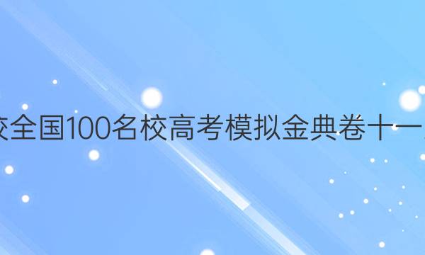 全國100所名校全國100名校高考模擬金典卷十一2022語文答案-第1張圖片-全國100所名校答案網(wǎng)