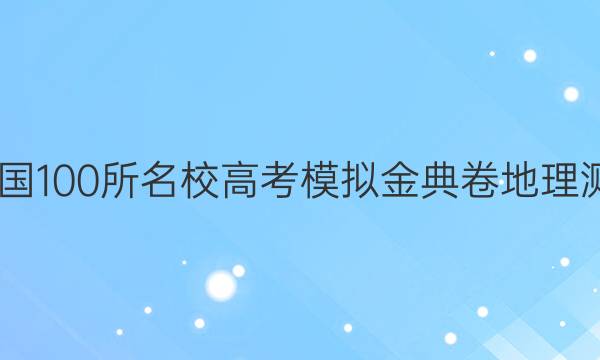 2022屆全國(guó)100所名校高考模擬金典卷地理測(cè)評(píng)四答案