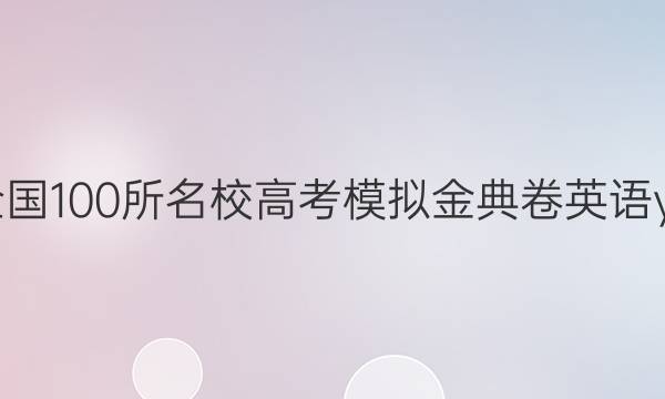 2022屆全國100所名校高考模擬金典卷英語y十二答案