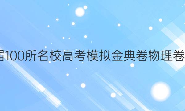 2022屆100所名校高考模擬金典卷物理卷二答案