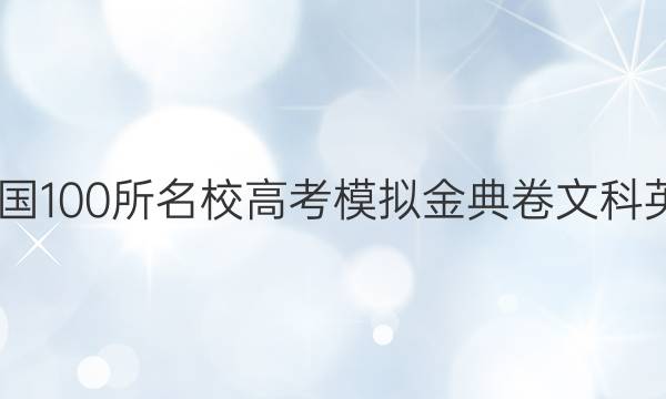 2022屆全國100所名校高考模擬金典卷文科英語第五套,。答案-第1張圖片-全國100所名校答案網(wǎng)