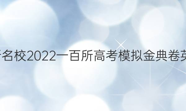 全國100所名校2022一百所高考模擬金典卷英語七答案-第1張圖片-全國100所名校答案網(wǎng)