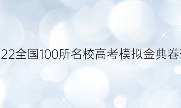 2022屆2022全國100所名校高考模擬金典卷理數(shù)N答案-第1張圖片-全國100所名校答案網(wǎng)