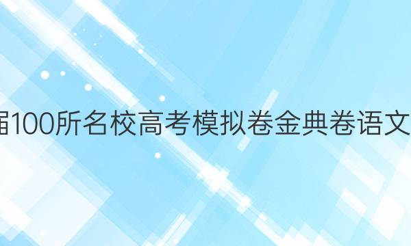 2022屆100所名校高考模擬卷金典卷語文二答案