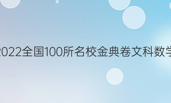 高考模擬2022全國100所名校金典卷文科數(shù)學(xué)十一答案