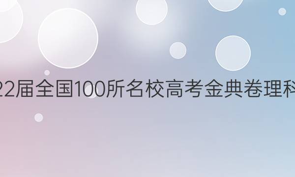 高考模擬2022屆全國(guó)100所名校高考金典卷理科綜合6Y答案-第1張圖片-全國(guó)100所名校答案網(wǎng)