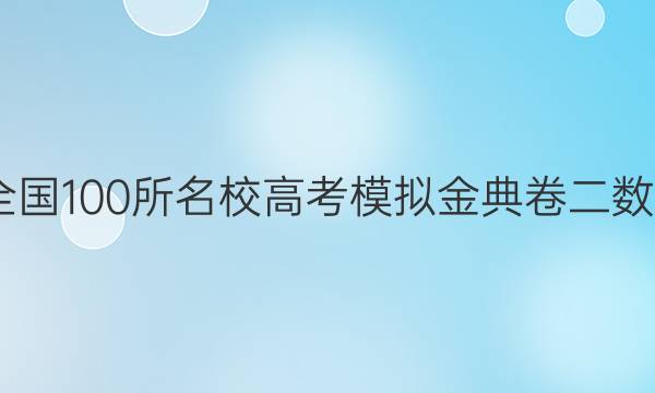 2022屆全國100所名校高考模擬金典卷二數(shù)學(xué)二答案