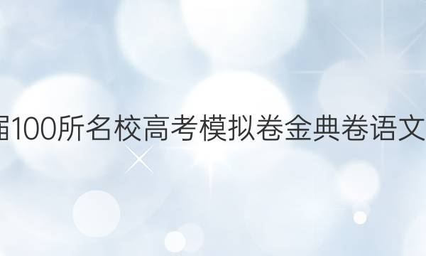 2022屆100所名校高考模擬卷金典卷語文七答案