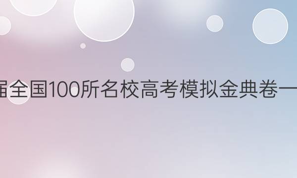 2022屆全國(guó)100所名校高考模擬金典卷一英語(yǔ)21.JD.語(yǔ)文-QG答案