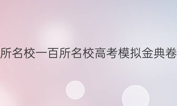 2022屆全國100所名校一百所名校高考模擬金典卷數(shù)學(xué)一答案文科-第1張圖片-全國100所名校答案網(wǎng)