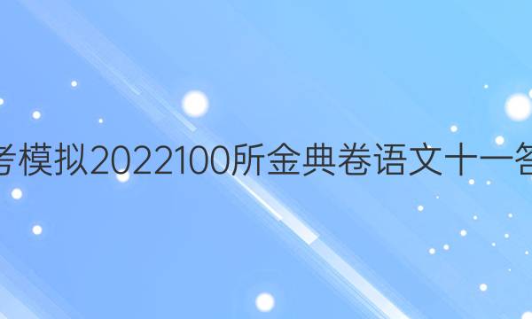 高考模擬2022100所金典卷語文十一答案