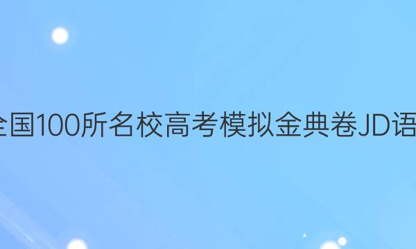 2022屆全國(guó)100所名校高考模擬金典卷JD語(yǔ)文四答案